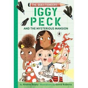 Iggy Peck and the Mysterious Mansion: The Questioneers Book #3 -- Andrea Beaty